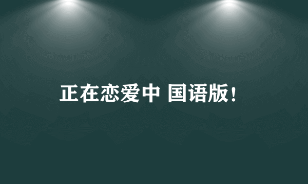 正在恋爱中 国语版！