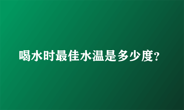 喝水时最佳水温是多少度？