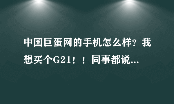 中国巨蛋网的手机怎么样？我想买个G21！！同事都说他们的好