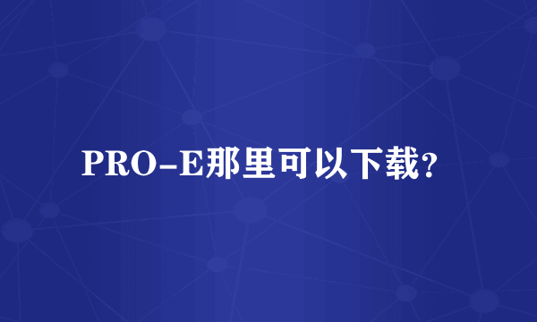 PRO-E那里可以下载？