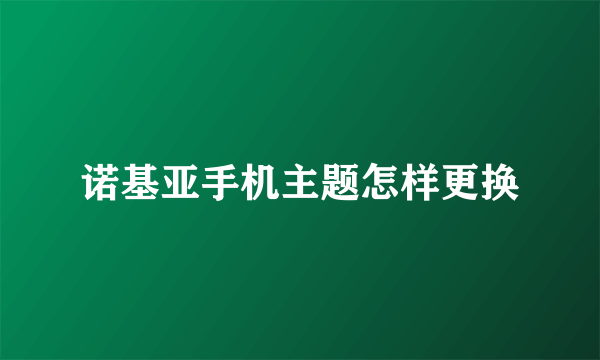 诺基亚手机主题怎样更换