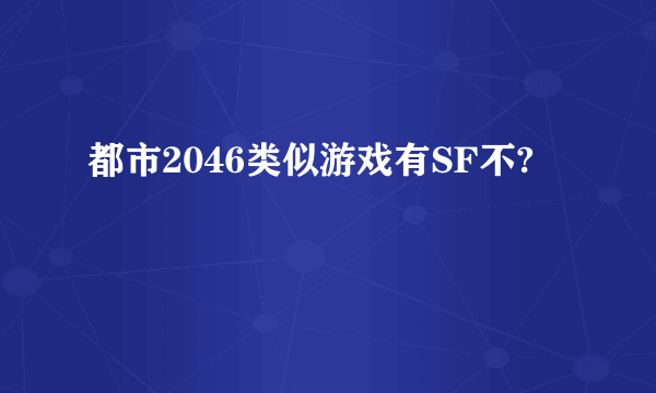 都市2046类似游戏有SF不?