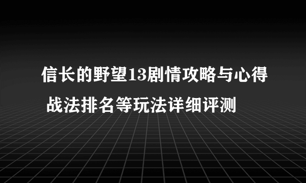 信长的野望13剧情攻略与心得 战法排名等玩法详细评测