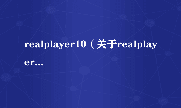 realplayer10（关于realplayer10的简介）