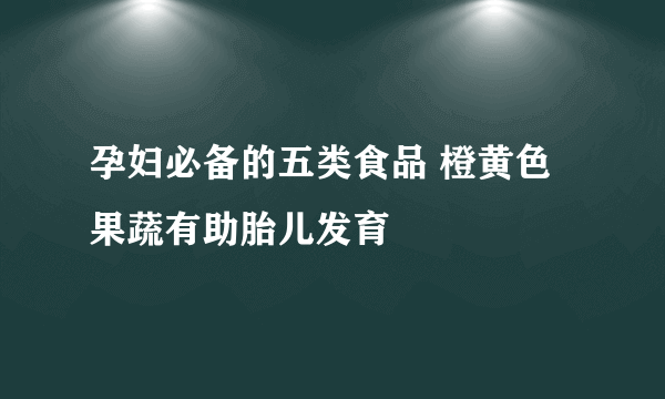 孕妇必备的五类食品 橙黄色果蔬有助胎儿发育