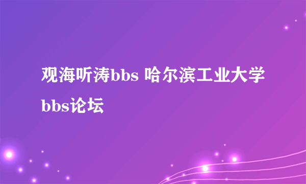 观海听涛bbs 哈尔滨工业大学bbs论坛