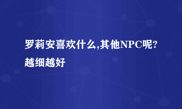 罗莉安喜欢什么,其他NPC呢?越细越好