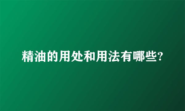 精油的用处和用法有哪些?