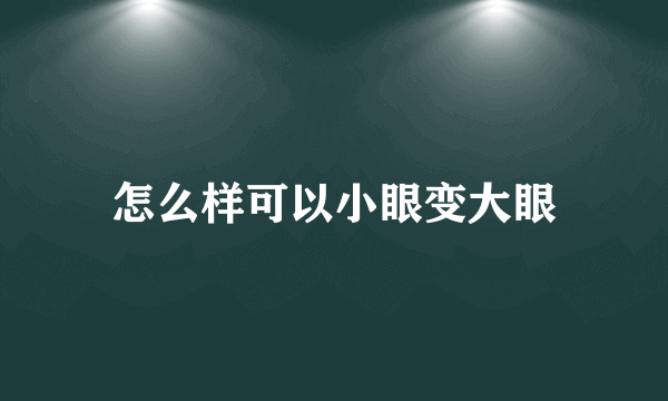 怎么样可以小眼变大眼