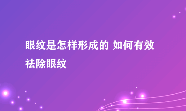 眼纹是怎样形成的 如何有效祛除眼纹