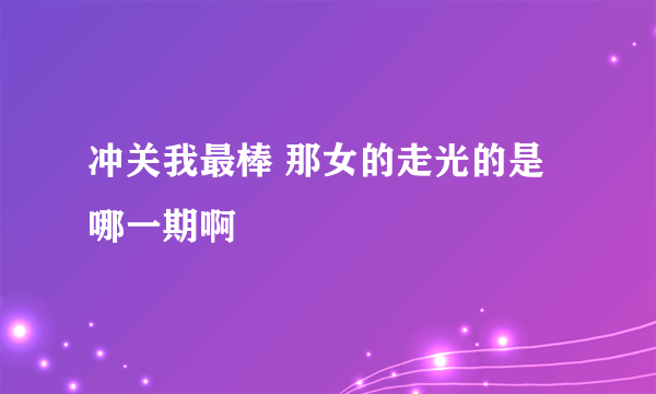 冲关我最棒 那女的走光的是哪一期啊