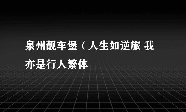 泉州靓车堡（人生如逆旅 我亦是行人繁体