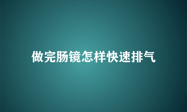 做完肠镜怎样快速排气