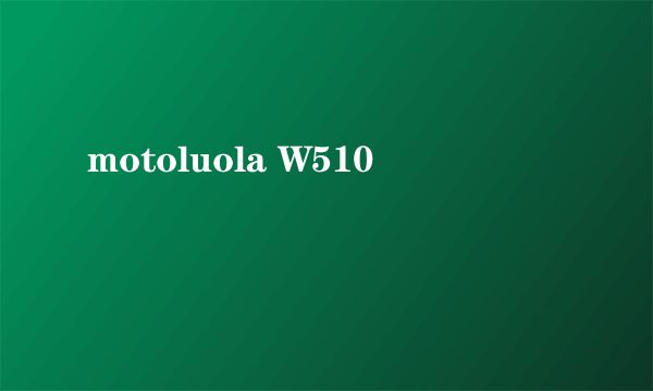 motoluola W510