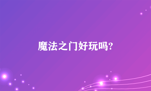 魔法之门好玩吗?