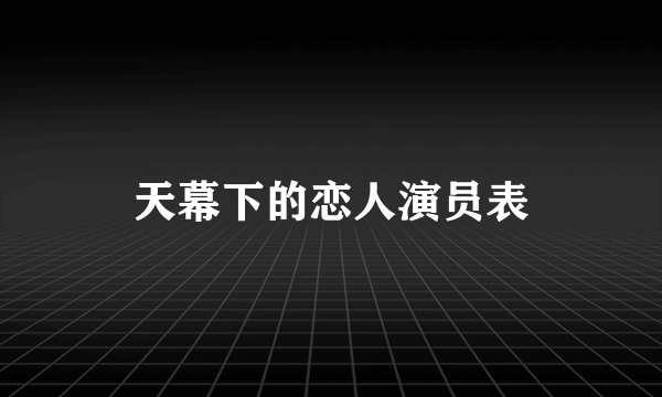 天幕下的恋人演员表