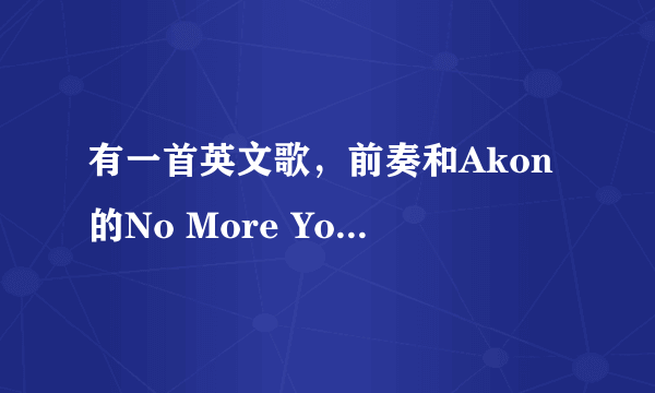 有一首英文歌，前奏和Akon的No More You一样，第一句歌词是When the night