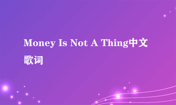 Money Is Not A Thing中文歌词