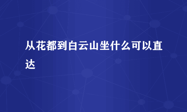 从花都到白云山坐什么可以直达