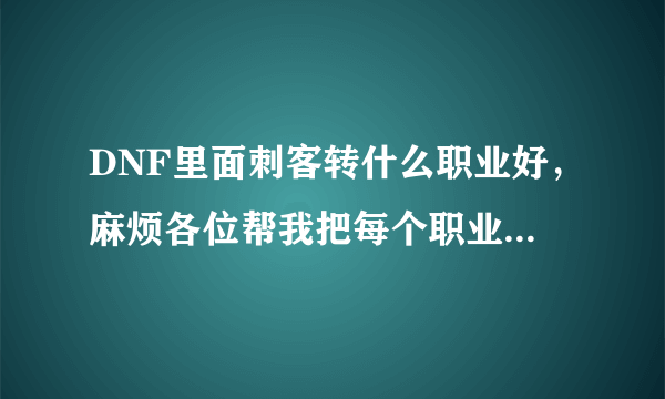 DNF里面刺客转什么职业好，麻烦各位帮我把每个职业都介绍一遍