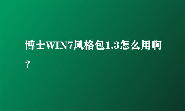 博士WIN7风格包1.3怎么用啊？