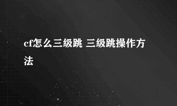 cf怎么三级跳 三级跳操作方法