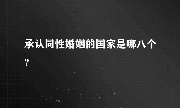 承认同性婚姻的国家是哪八个？