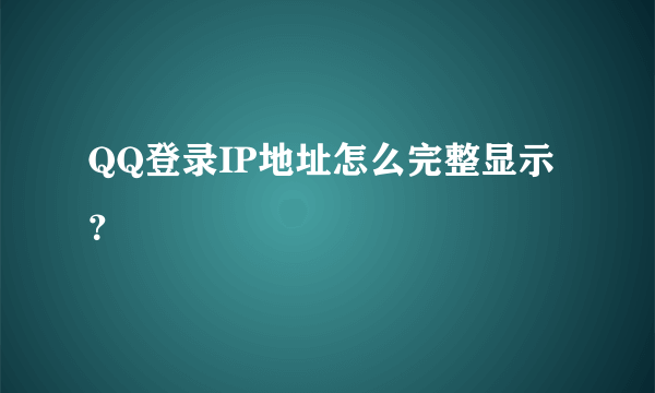 QQ登录IP地址怎么完整显示？