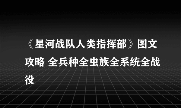 《星河战队人类指挥部》图文攻略 全兵种全虫族全系统全战役