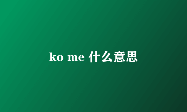 ko me 什么意思