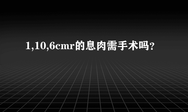 1,10,6cmr的息肉需手术吗？