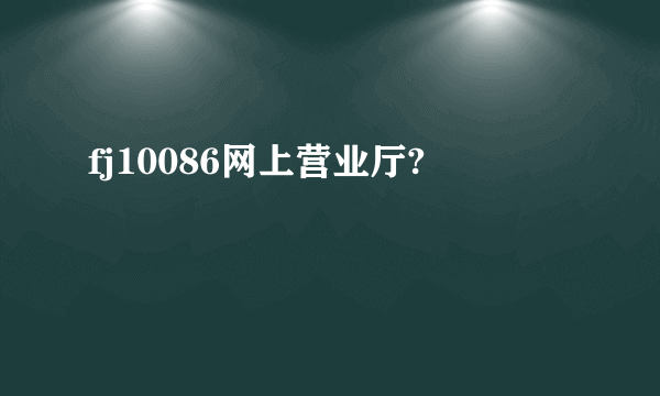 fj10086网上营业厅?