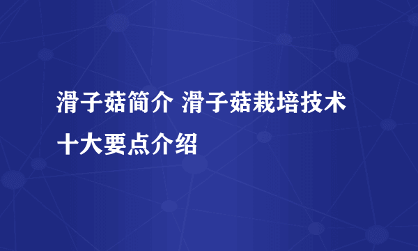 滑子菇简介 滑子菇栽培技术十大要点介绍