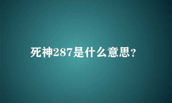 死神287是什么意思？