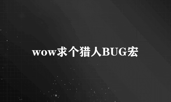 wow求个猎人BUG宏