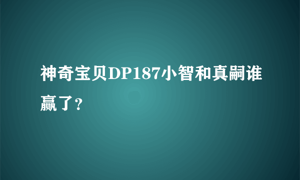 神奇宝贝DP187小智和真嗣谁赢了？