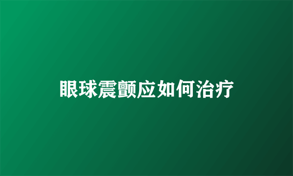 眼球震颤应如何治疗