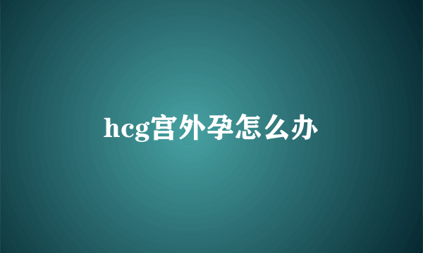 hcg宫外孕怎么办