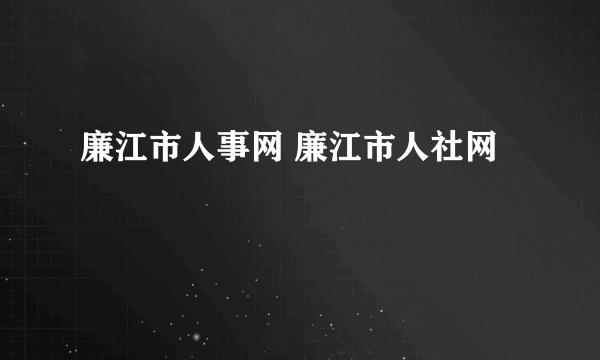 廉江市人事网 廉江市人社网