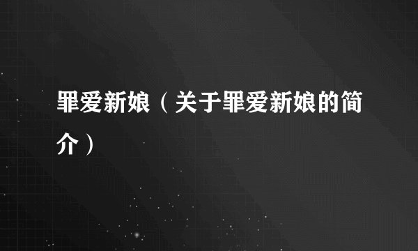 罪爱新娘（关于罪爱新娘的简介）