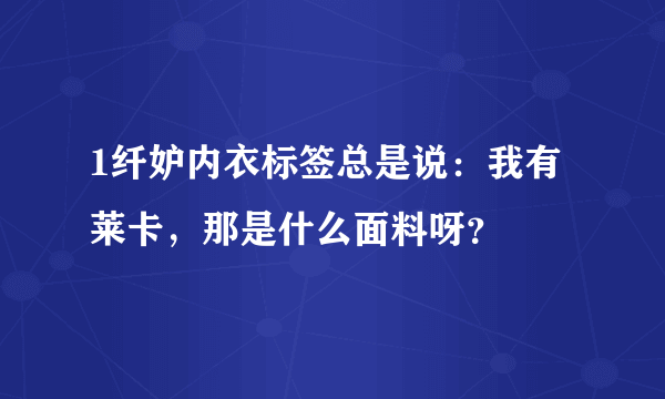 1纤妒内衣标签总是说：我有莱卡，那是什么面料呀？