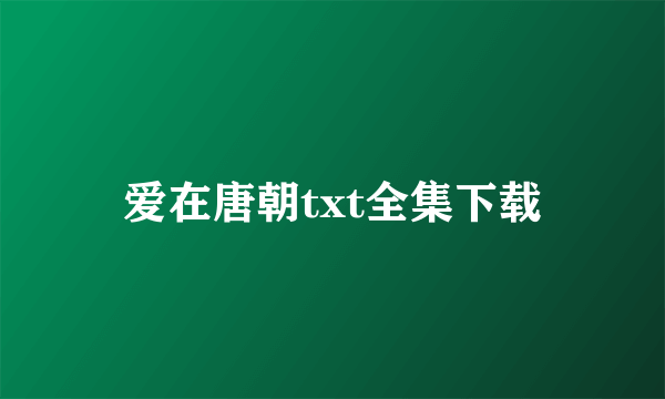 爱在唐朝txt全集下载