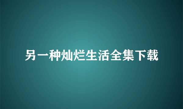 另一种灿烂生活全集下载