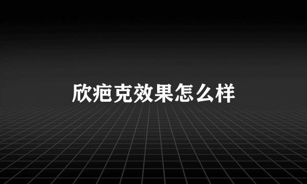 欣疤克效果怎么样