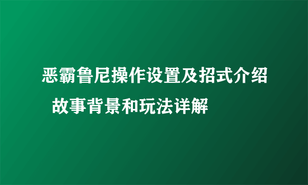 恶霸鲁尼操作设置及招式介绍  故事背景和玩法详解