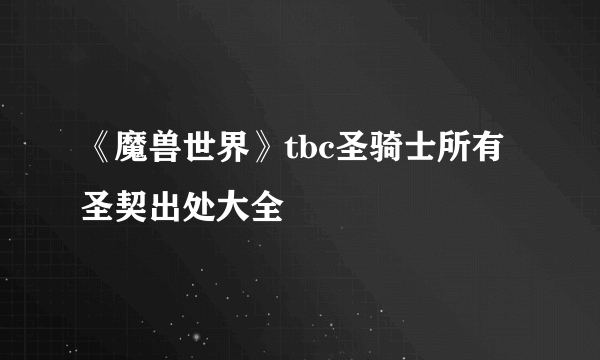 《魔兽世界》tbc圣骑士所有圣契出处大全