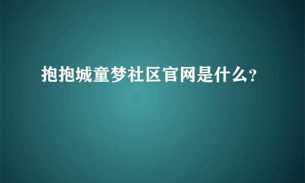 抱抱城童梦社区官网是什么？