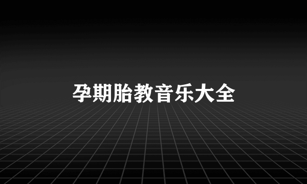 孕期胎教音乐大全