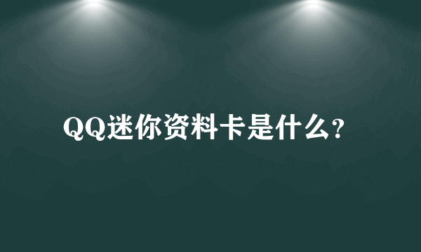 QQ迷你资料卡是什么？