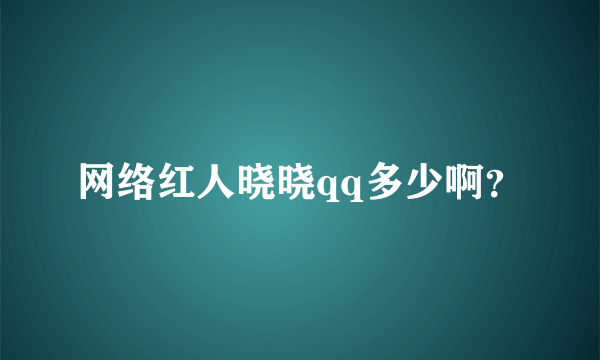 网络红人晓晓qq多少啊？